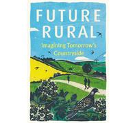 Future Rural : Imagining Tomorrow's Countryside