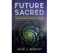Future Sacred: The Connected Creativity of Nature
