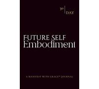 Future Self Embodiment Journal: A 30-Day Guided Practice to Align with the Identity of the You Who Already Has It All