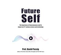 Future Self: The Experience of Consciousness & its Impact on 21st Century Science & Technology