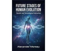 Future Stages of Human Evolution: Genetic and Technological Interaction: 3 (Future Science and Scenario Analysis)