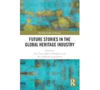 Future Stories in the Global Heritage Industry (Routledge Studies in Heritage)