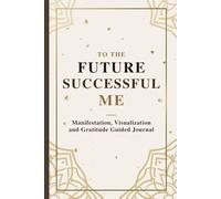 Future Successful Me - The Ultimate Journal for Manifestation, Visualization & Gratitude (6x9, 150 Pages)