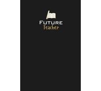 Future Teacher Lined Notebook: A great gift for family, friends, loved ones, kids, students, teaching assistants, educators, lecturers and teachers of tomorrow