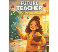 Future Teacher’s Vision Journal: A Creative Career Exploration for Kids Who Love to Inspire, Teach, and Lead (Creative Careers for Kids)