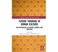 Future Thinking in Roman Culture: New Approaches to History, Memory, and Cognition (Routledge Monographs in Classical Studies)