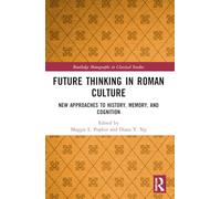 Future Thinking in Roman Culture: New Approaches to History, Memory, and Cognition (Routledge Monographs in Classical Studies)