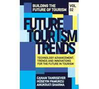 Future Tourism Trends Volume 2: Technology Advancement, Trends and Innovations for the Future in Tourism (Building the Future of Tourism)
