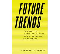 Future Trends: A Guide to Decision Making and Leadership in Business