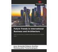 Future Trends in International Business and Architecture: Exploring the future of commerce and construction in a digital world