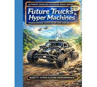 Future Trucks & Hyper Machines: Transforming Vehicles of 2100 and Beyond (Ultimate Vehicles Coloring Book Series)