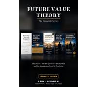 Future Value Theory: The Complete Series: Books 1-5 Complete Series - The Theory, the Questions, the Method, and the Story of Management in the Age of AI