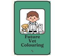 Future Vet Colouring Book for Kids: Fun Animal Care Adventures Featuring Cute Pets, Farm Animals and Aspiring Young Veterinarians