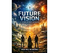 FUTURE VISION A Techno-Optimist Anthology