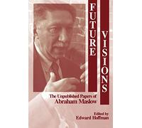 Future Visions: The Unpublished Papers of Abraham Maslow