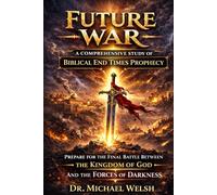 FUTURE WAR: A Comprehensive Study of Biblical End Times Prophecy