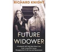 Future Widower: A Husband's Self Help Book About Loss, Grief, Living With Cancer, Managing End of Life Care and Bereavement. (Being with Deb)
