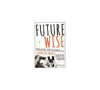 Future Wise: Educating Our Children for a Changing World