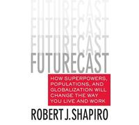 Futurecast: How Superpowers, Populations, and Globalization Will Change the Way You Live and Work