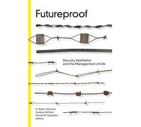 Futureproof: Security Aesthetics and the Management of Life (Global Insecurities)