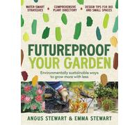 Futureproof Your Garden : Environmentally sustainable ways to grow more with less