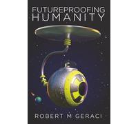 Futureproofing Humanity: Existential Risk and the Technomyths of Human Engineering, Artificial Intelligence, and Our Future among the Stars