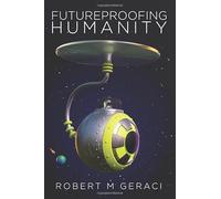 Futureproofing Humanity: Existential Risk and the Technomyths of Human Engineering, Artificial Intelligence, and Our Future among the Stars