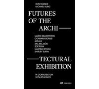 Futures of the Architectural Exhibition: Conversations on the Display of Space