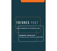 Futures Past - On the Semantics of Historical Time (Studies in Contemporary German Social Thought.)