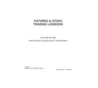 Futures & Stock Trading Logbook: One Trade Per Page - Risk Focused - Execution Driven