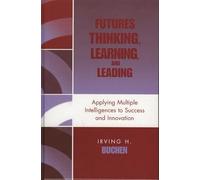 Futures Thinking, Learning, and Leading: Applying Multiple Intelligences to Success and Innovation