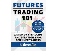 Futures Trading 101: A Step-by-Step Guide and Strategies for Beginner Traders: 7 (Online Trading for Beginners)