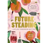 Futuresteading: Live like tomorrow matters: Practical skills, recipes and rituals for a simpler life