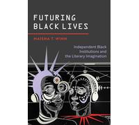 Futuring Black Lives: Independent Black Institutions and the Literary Imagination (Black Lives and Liberation)