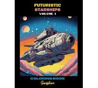 Futuristic Starships Coloring Book: Cosmic Adventures - Discover an Array of Magnificent Futuristic Spaceships in Exquisite Detail. Suitable for All ... Journeys: A Galactic Coloring Adventure)