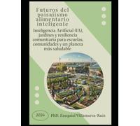 Futuros del paisajismo alimentario inteligente: Inteligencia Artificial (IA), jardines y resiliencia comunitaria para escuelas, comunidades y un planeta más saludable