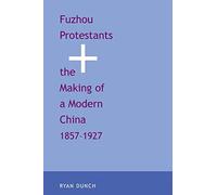 Fuzhou Protestants and the Making of a Modern China, 1857-1927 (Yale Historical Publications Series)