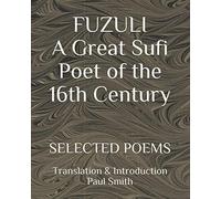 FUZULI... A Great Sufi Poet of the 16th Century. SELECTED POEMS: Translation & Introduction Paul Smith