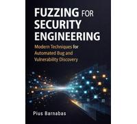Fuzzing for Security Engineering: Modern Techniques for Automated Bug and Vulnerability Discovery
