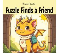 Fuzzle Finds a Friend: A tiny fuzzy dragon with a big heart