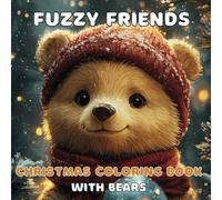 Fuzzy Friends Christmas Coloring Book With Bears: Super Cute and Cozy Coloring Book for Adults and Teens Featuring Adorable Bear Characters and Easy Designs for Relaxation and Stress Relief