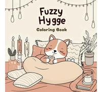 Fuzzy Hygge Cozy Coloring Book for Adults & Teens: Stress-Relief Designs with Cute, Comforting Scenes of Cozy Moments and Furry Friends