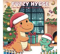 Fuzzy Hygge Cute and Cozy Christmas Dinosaurs Coloring Book: Featuring 50 adorable creatures and their prehistoric best friends enjoying warm holiday scenes