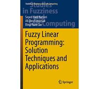 Fuzzy Linear Programming: Solution Techniques and Applications: 379 (Studies in Fuzziness and Soft Computing)