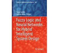 Fuzzy Logic and Neural Networks for Hybrid Intelligent System Design: 1061 (Studies in Computational Intelligence, 1061)