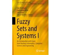 Fuzzy Sets and Systems I: An Introduction with Cases from Business Informatics, Computer Science and Engineering (Fuzzy Management Methods)