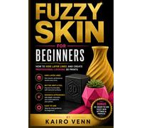 Fuzzy Skin for Beginners: How to Hide Layer Lines and Create Professional-Looking 3D Prints: 6 (The Complete 3D Printing Mastery Series)