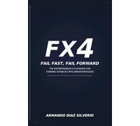 FX4 - Fail fast, Fail Forward.: The Entrepreneurial Philosophy forPushing Past Your Limits