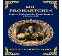 Fyodor Dostoevsky Mr. Prohartchin: Poverty, Pride, & the Tragic Irony of a Miser's Fyodor Dostoevsky Multicolor