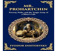 Fyodor Dostoevsky Mr. Prohartchin: Poverty, Pride, & the Tragic Irony of a Miser's Fyodor Dostoevsky Multicolor